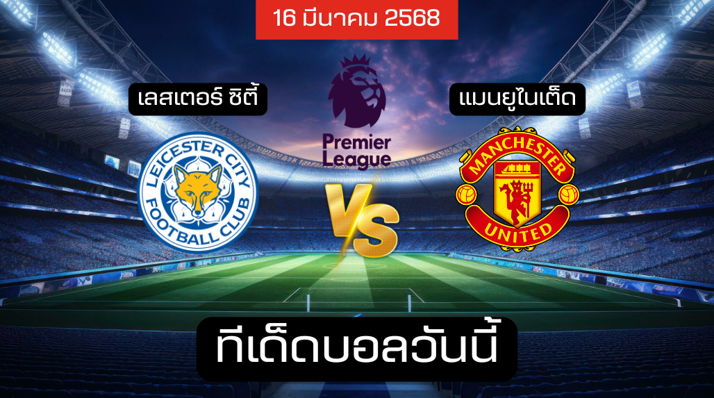 ทีเด็ดบอลวันนี้ 16/03/2568 (เลสเตอร์ ซิตี้ vs แมนยูไนเต็ด) โดย เซียนเม้งเต็งบอล